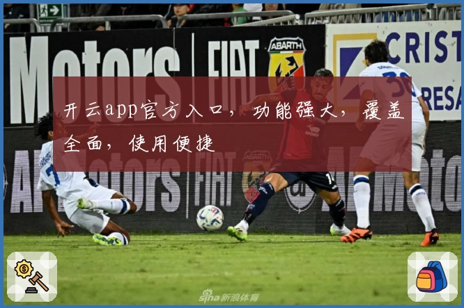 开云app官方入口，功能强大，覆盖全面，使用便捷