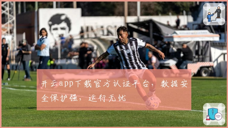 开云app下载官方认证平台,数据安全保护强,运行无忧