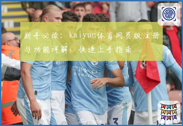 新手必读：kaiyun体育网页版注册与功能详解，快速上手指南