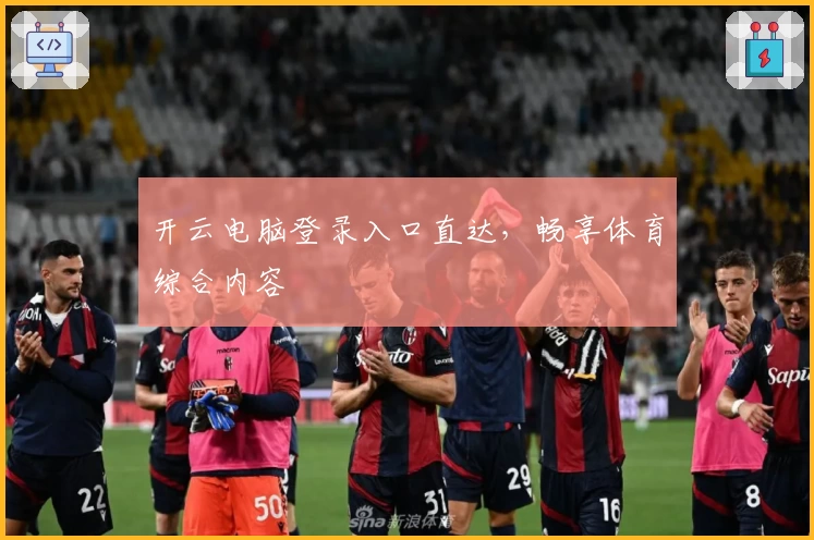 开云电脑登录入口直达，畅享体育综合内容