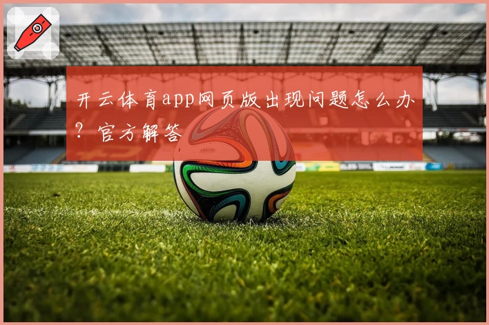 开云体育app网页版出现问题怎么办？官方解答