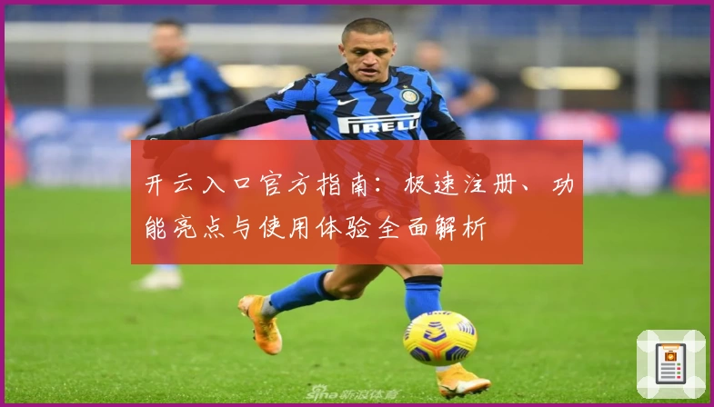 开云入口官方指南：极速注册、功能亮点与使用体验全面解析