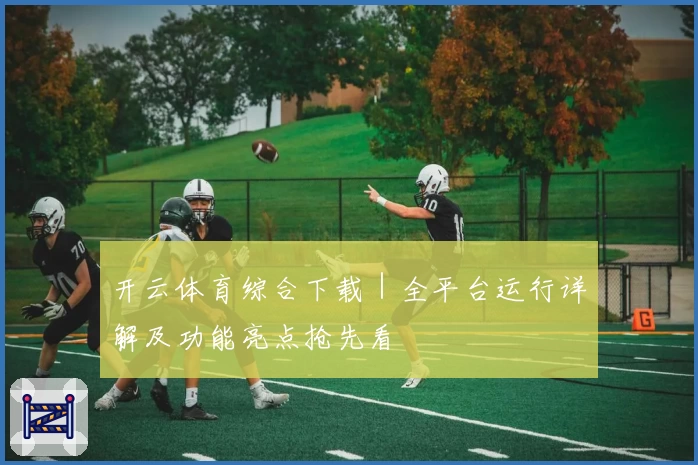 开云体育综合下载｜全平台运行详解及功能亮点抢先看