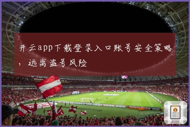 开云app下载登录入口账号安全策略,远离盗号风险